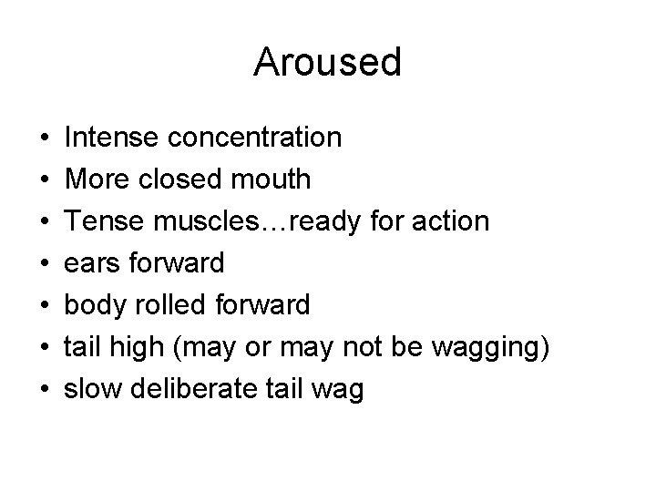 Aroused • • Intense concentration More closed mouth Tense muscles…ready for action ears forward