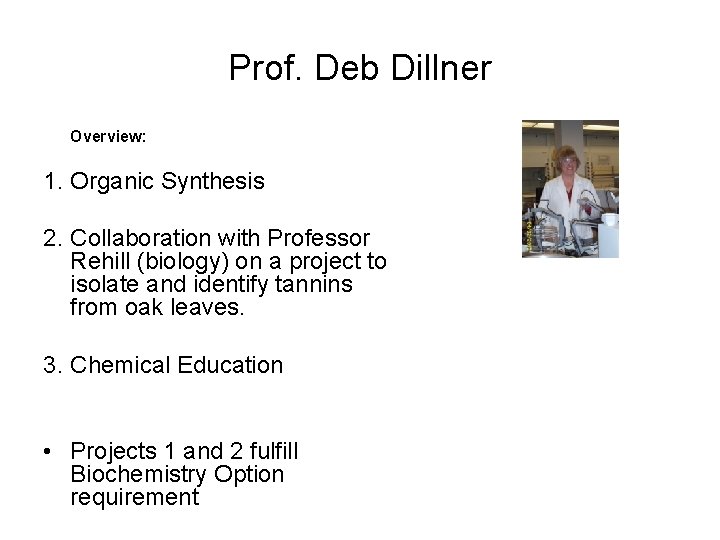 Prof. Deb Dillner Overview: 1. Organic Synthesis 2. Collaboration with Professor Rehill (biology) on