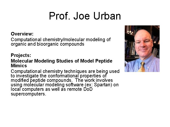 Prof. Joe Urban Overview: Computational chemistry/molecular modeling of organic and bioorganic compounds Projects: Molecular