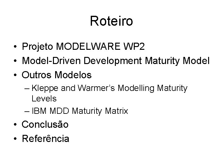 Roteiro • Projeto MODELWARE WP 2 • Model-Driven Development Maturity Model • Outros Modelos