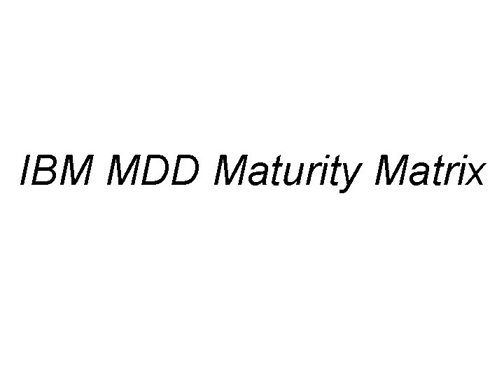 IBM MDD Maturity Matrix 