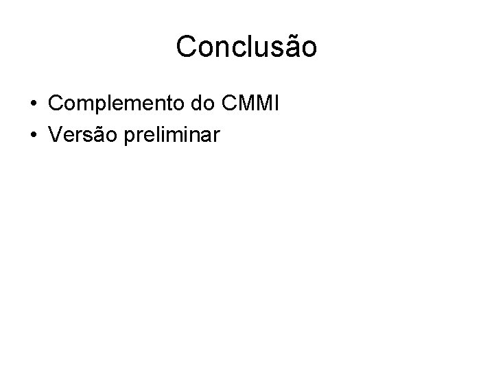 Conclusão • Complemento do CMMI • Versão preliminar 