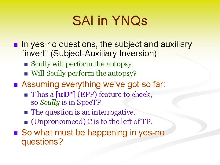 SAI in YNQs n In yes-no questions, the subject and auxiliary “invert” (Subject-Auxiliary Inversion):
