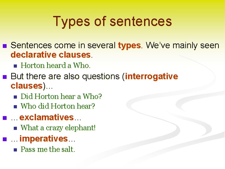 Types of sentences n Sentences come in several types. We’ve mainly seen declarative clauses.