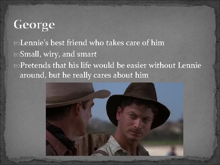 George Lennie’s best friend who takes care of him Small, wiry, and smart Pretends