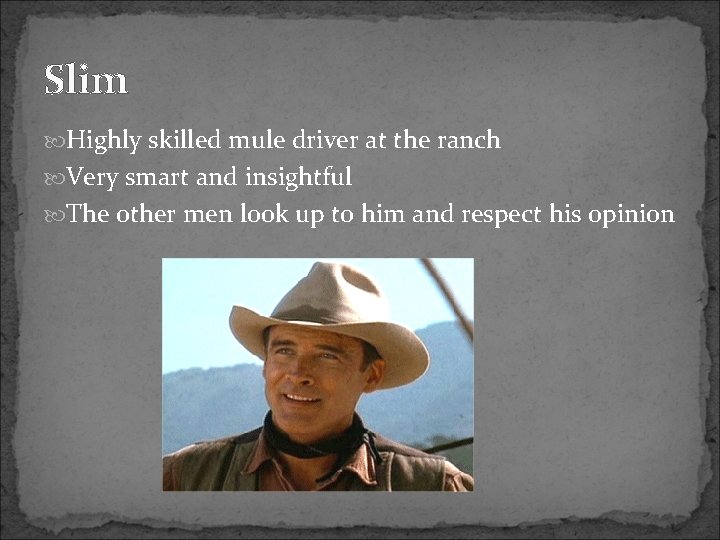Slim Highly skilled mule driver at the ranch Very smart and insightful The other