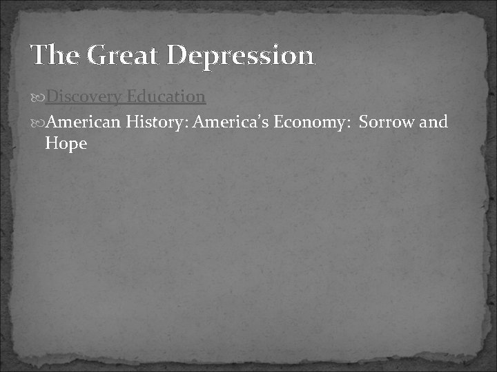 The Great Depression Discovery Education American History: America’s Economy: Sorrow and Hope 