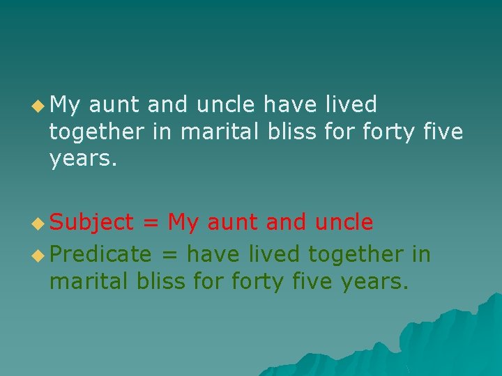 u My aunt and uncle have lived together in marital bliss forty five years.