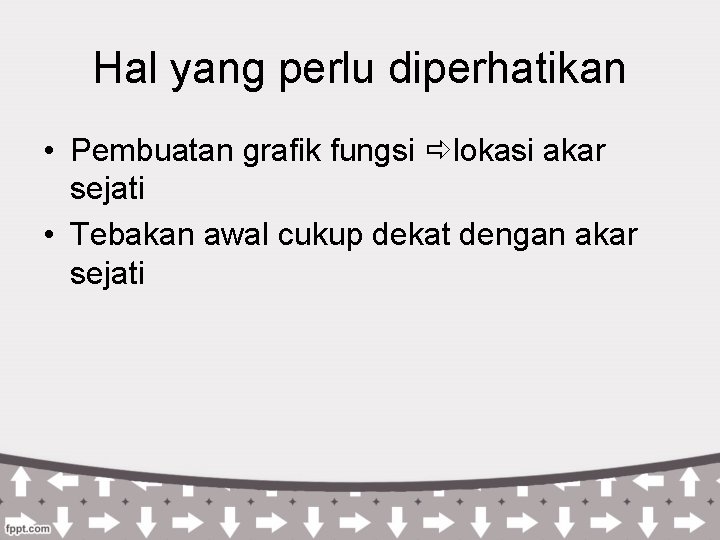 Hal yang perlu diperhatikan • Pembuatan grafik fungsi lokasi akar sejati • Tebakan awal Hal yang perlu diperhatikan • Pembuatan grafik fungsi lokasi akar sejati • Tebakan awal