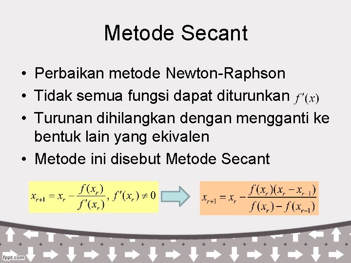 Metode Secant • Perbaikan metode Newton-Raphson • Tidak semua fungsi dapat diturunkan • Turunan Metode Secant • Perbaikan metode Newton-Raphson • Tidak semua fungsi dapat diturunkan • Turunan