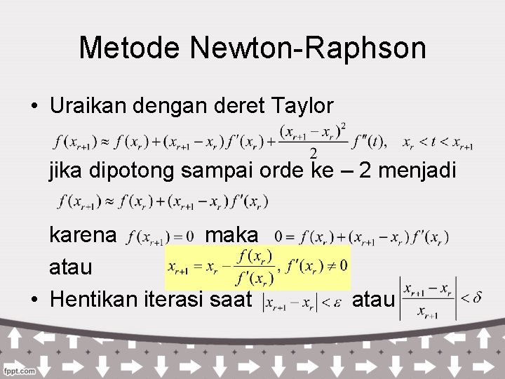 Metode Newton-Raphson • Uraikan dengan deret Taylor jika dipotong sampai orde ke – 2