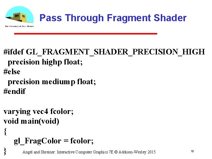 Pass Through Fragment Shader #ifdef GL_FRAGMENT_SHADER_PRECISION_HIGH precision highp float; #else precision mediump float; #endif
