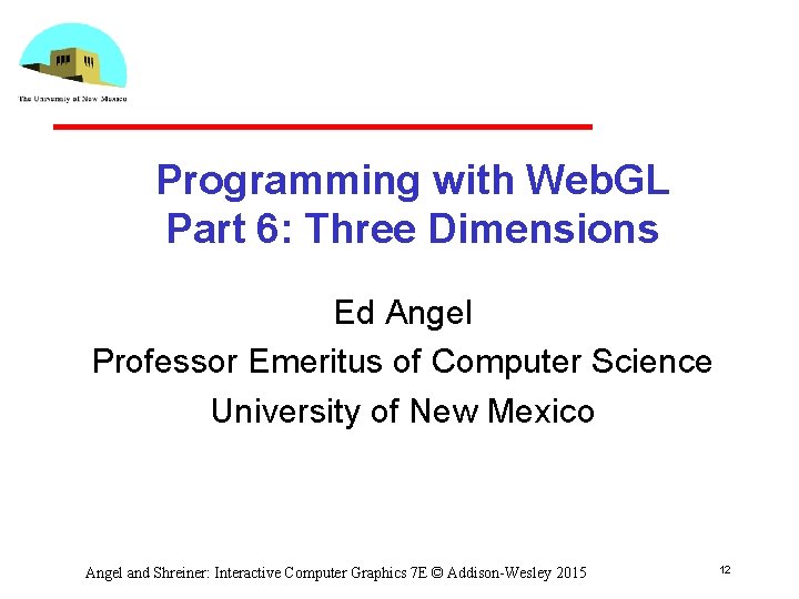 Programming with Web. GL Part 6: Three Dimensions Ed Angel Professor Emeritus of Computer