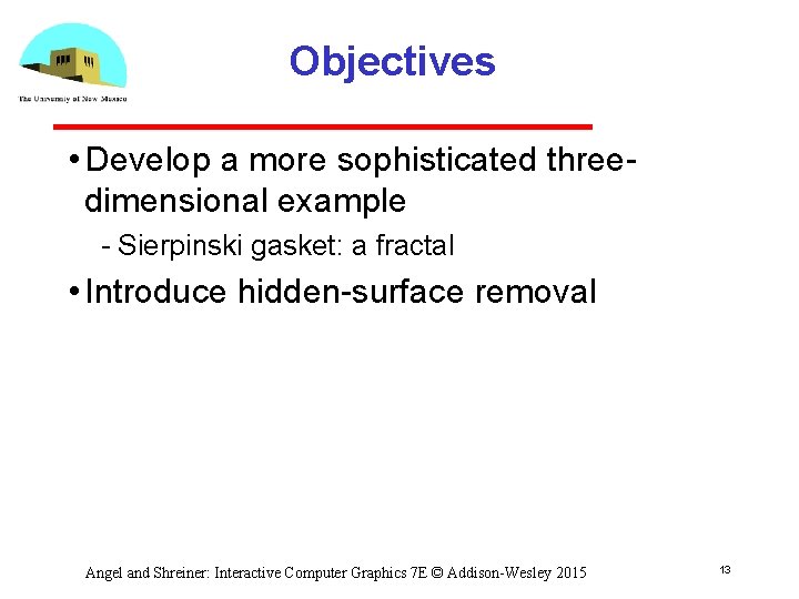 Objectives • Develop a more sophisticated three dimensional example Sierpinski gasket: a fractal •