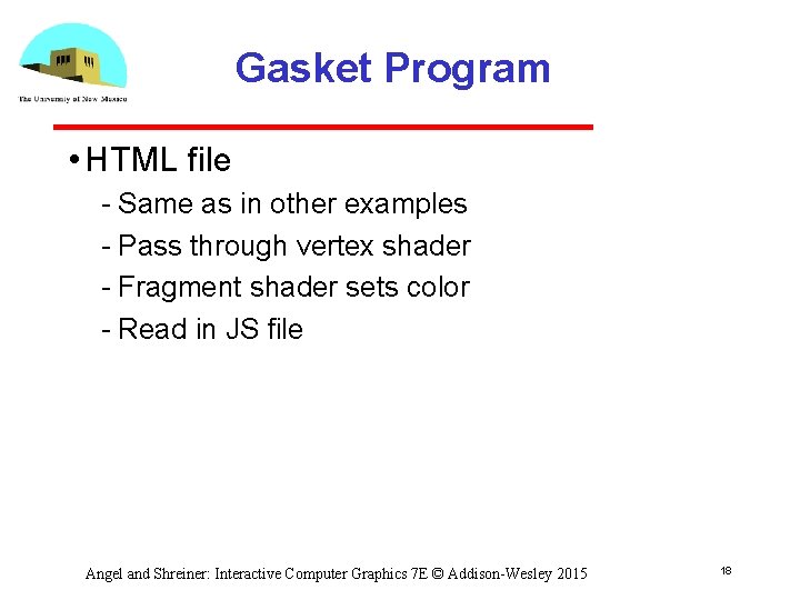 Gasket Program • HTML file Same as in other examples Pass through vertex shader