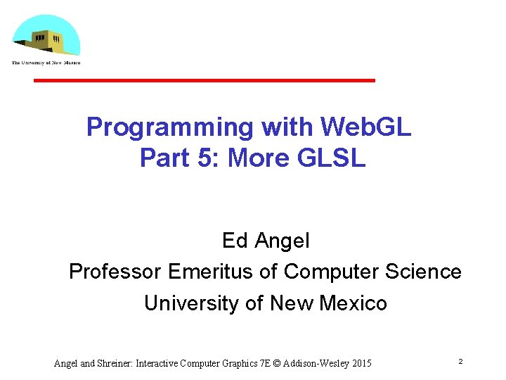 Programming with Web. GL Part 5: More GLSL Ed Angel Professor Emeritus of Computer