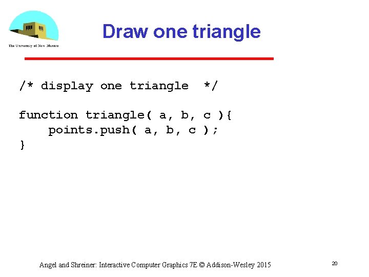 Draw one triangle /* display one triangle */ function triangle( a, b, c ){