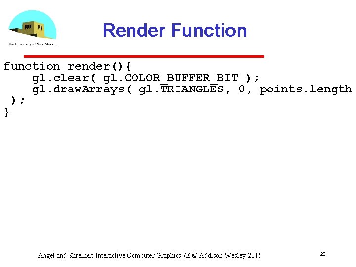 Render Function function render(){ gl. clear( gl. COLOR_BUFFER_BIT ); gl. draw. Arrays( gl. TRIANGLES,