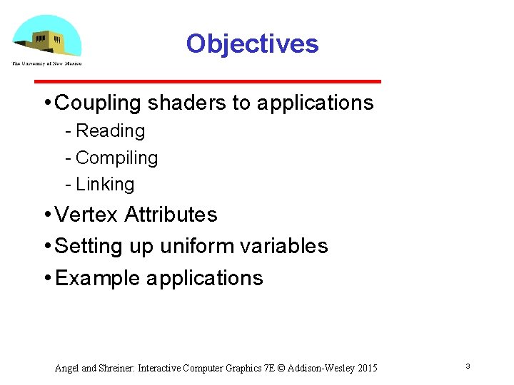 Objectives • Coupling shaders to applications Reading Compiling Linking • Vertex Attributes • Setting