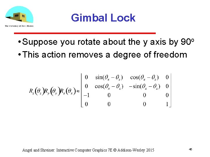 Gimbal Lock • Suppose you rotate about the y axis by 90 o •