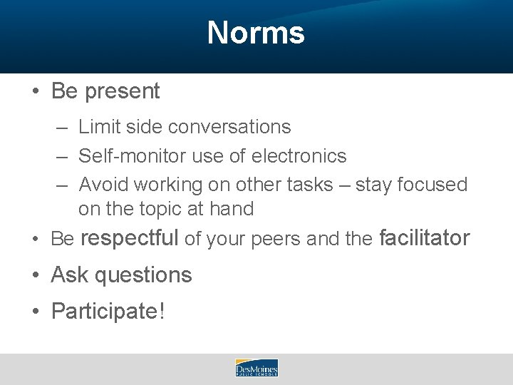 Norms • Be present – Limit side conversations – Self-monitor use of electronics –