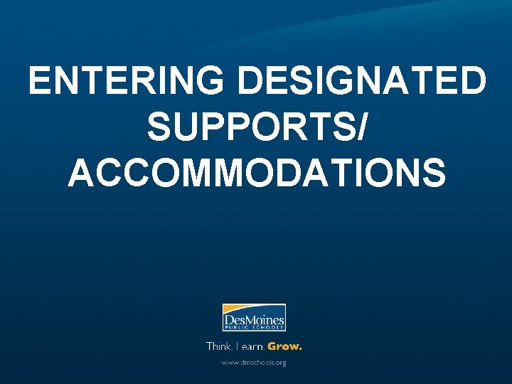 ENTERING DESIGNATED SUPPORTS/ ACCOMMODATIONS 