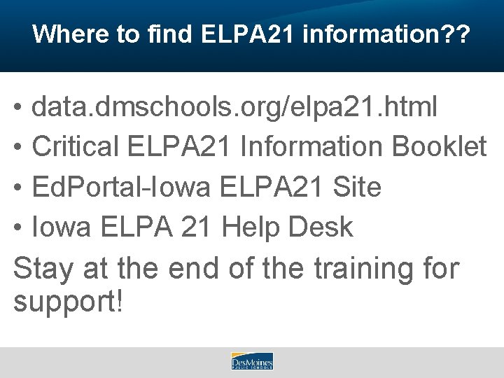 Where to find ELPA 21 information? ? • • data. dmschools. org/elpa 21. html