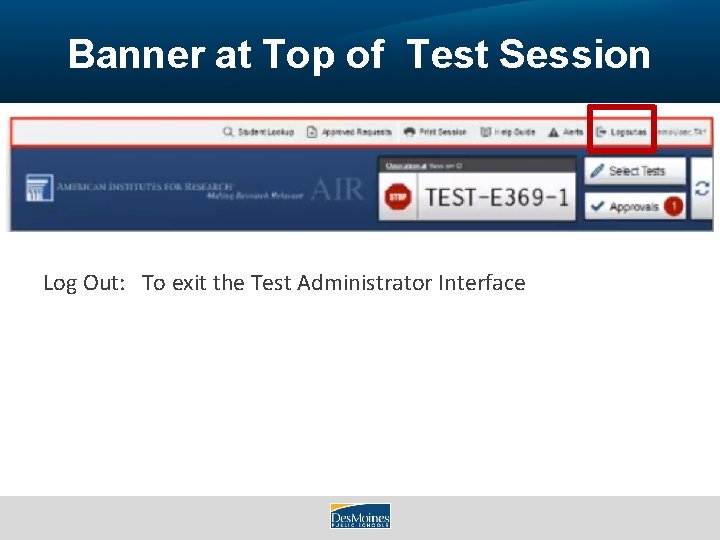 Banner at Top of Test Session Log Out: To exit the Test Administrator Interface