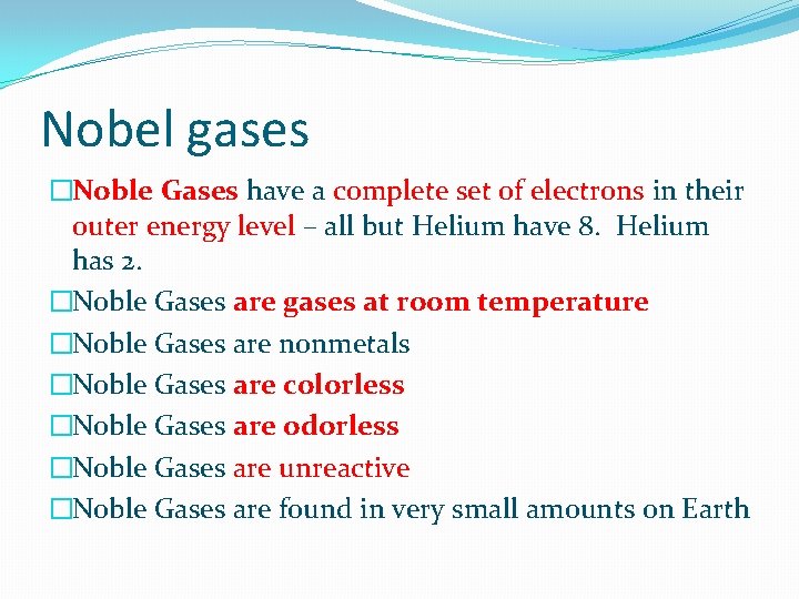 Nobel gases �Noble Gases have a complete set of electrons in their outer energy