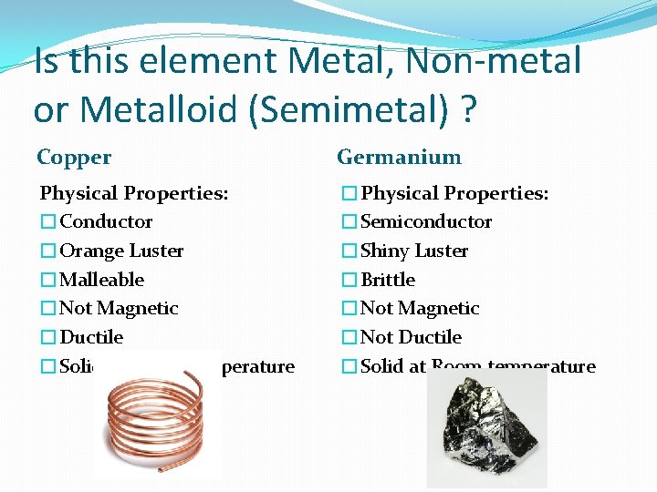 Is this element Metal, Non-metal or Metalloid (Semimetal) ? Copper Germanium Physical Properties: �Conductor