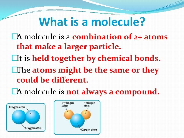 What is a molecule? �A molecule is a combination of 2+ atoms that make