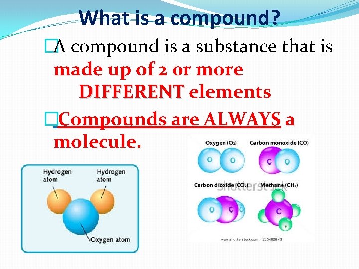 What is a compound? �A compound is a substance that is made up of