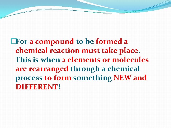�For a compound to be formed a chemical reaction must take place. This is