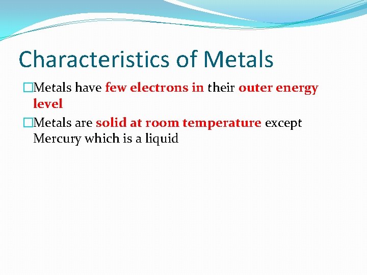 Characteristics of Metals �Metals have few electrons in their outer energy level �Metals are