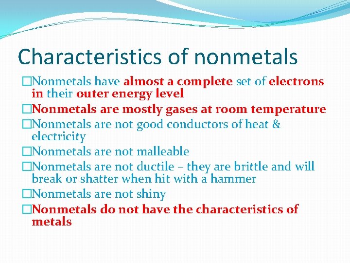 Characteristics of nonmetals �Nonmetals have almost a complete set of electrons in their outer