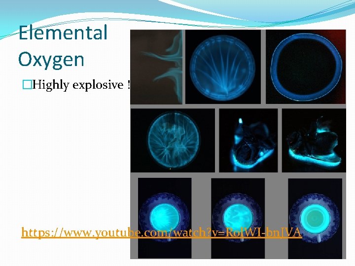 Elemental Oxygen �Highly explosive ! https: //www. youtube. com/watch? v=R 0 l. WI-bn. JVA