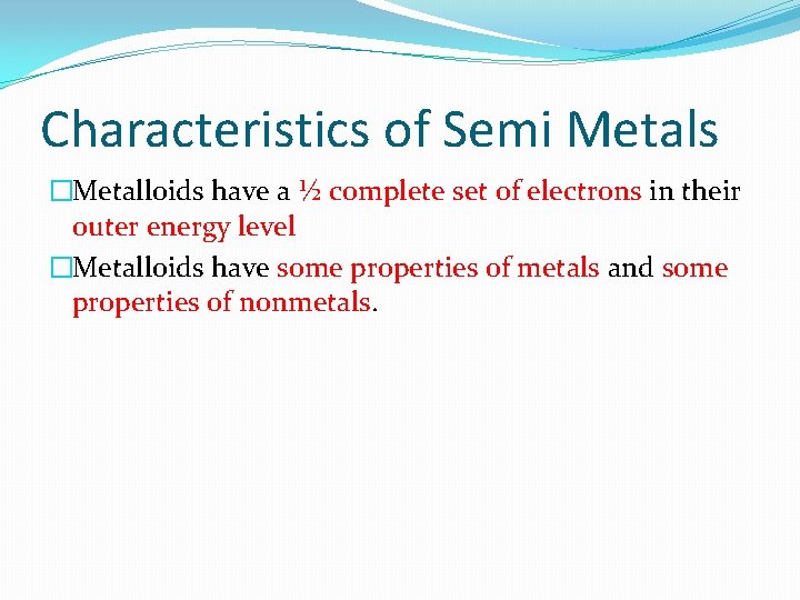 Characteristics of Semi Metals �Metalloids have a ½ complete set of electrons in their