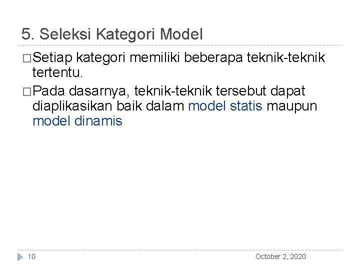 5. Seleksi Kategori Model �Setiap kategori memiliki beberapa teknik-teknik tertentu. �Pada dasarnya, teknik-teknik tersebut