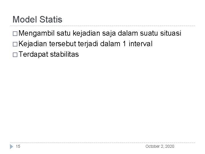 Model Statis � Mengambil satu kejadian saja dalam suatu situasi � Kejadian tersebut terjadi