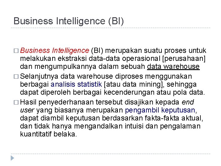 Business Intelligence (BI) merupakan suatu proses untuk melakukan ekstraksi data-data operasional [perusahaan] dan mengumpulkannya