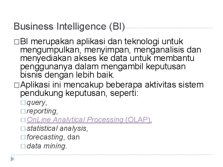 Business Intelligence (BI) �BI merupakan aplikasi dan teknologi untuk mengumpulkan, menyimpan, menganalisis dan menyediakan