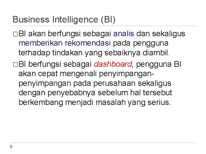 Business Intelligence (BI) �BI akan berfungsi sebagai analis dan sekaligus memberikan rekomendasi pada pengguna