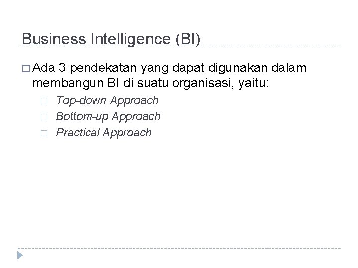 Business Intelligence (BI) � Ada 3 pendekatan yang dapat digunakan dalam membangun BI di