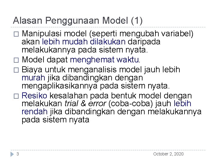 Alasan Penggunaan Model (1) Manipulasi model (seperti mengubah variabel) akan lebih mudah dilakukan daripada