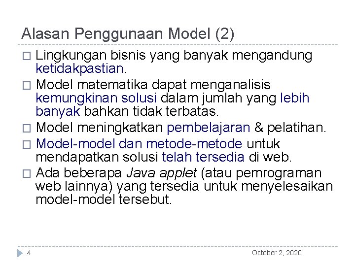 Alasan Penggunaan Model (2) Lingkungan bisnis yang banyak mengandung ketidakpastian. � Model matematika dapat