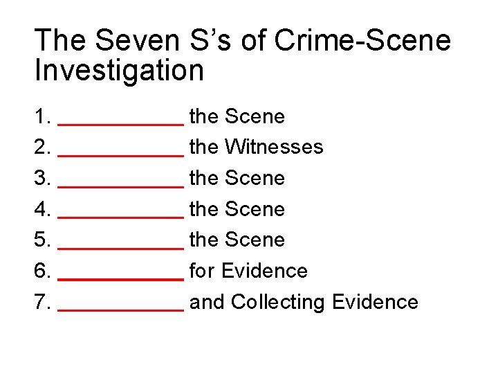 The Seven S’s of Crime-Scene Investigation 1. 2. 3. 4. 5. 6. 7. 2