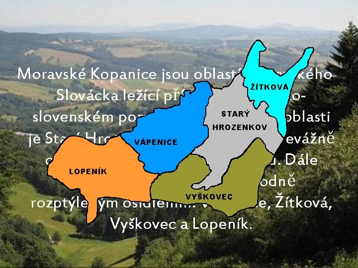 Moravské Kopanice jsou oblastí Moravského Slovácka ležící přímo na moravskoslovenském pomezí. Centrální obcí oblasti