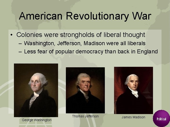 American Revolutionary War • Colonies were strongholds of liberal thought – Washington, Jefferson, Madison