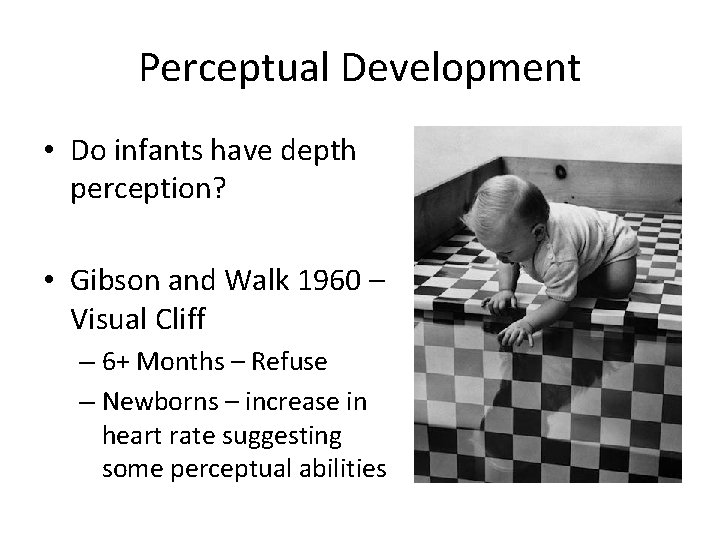 Perceptual Development • Do infants have depth perception? • Gibson and Walk 1960 –