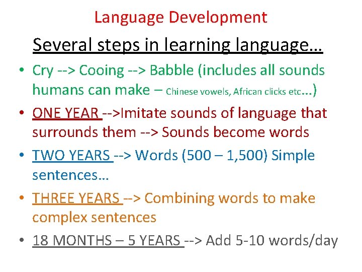Language Development Several steps in learning language… • Cry --> Cooing --> Babble (includes